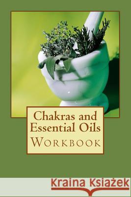 Chakras and Essential Oils Workbook Gloria C. Mathiesen 9781976531125 Createspace Independent Publishing Platform - książka