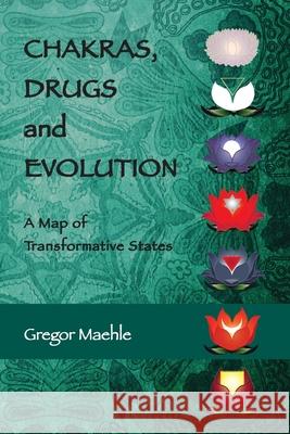 Chakras, Drugs and Evolution: A Map of Transformative States Gregor Maehle 9780648893233 Kaivalya Publications - książka