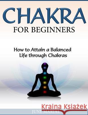 Chakras for Beginners: How to Attain a Balanced Life Through Chakras June Marial 9781502836151 Createspace - książka