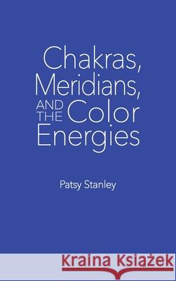 Chakras, Meridians, and the Color Energies Patsy Stanley 9781733243728 Patsy Stanley - książka