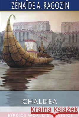 Chaldea (Esprios Classics): From the Earliest Times to the Rise of Assyria Ragozin, Zénaïde a. 9781006772993 Blurb - książka