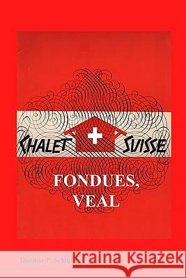 Chalet Suisse: Fondue, Veal and More Dietmar Schluter 9781419680601 Booksurge Publishing - książka