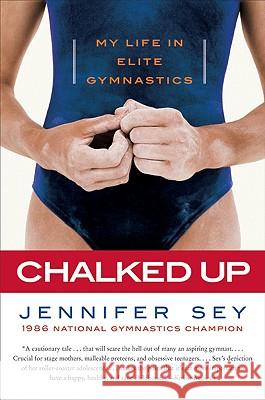 Chalked Up: My Life in Elite Gymnastics Jennifer Sey 9780061351471 Harper Paperbacks - książka