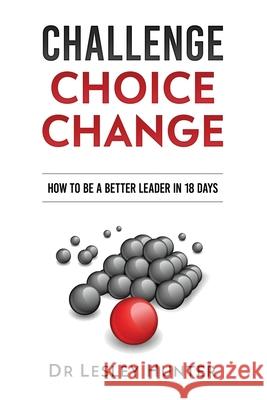 Challenge Choice Change: How to be a better leader in 18 days Hunter, Lesley 9780957558458 Pack Leader Publications - książka