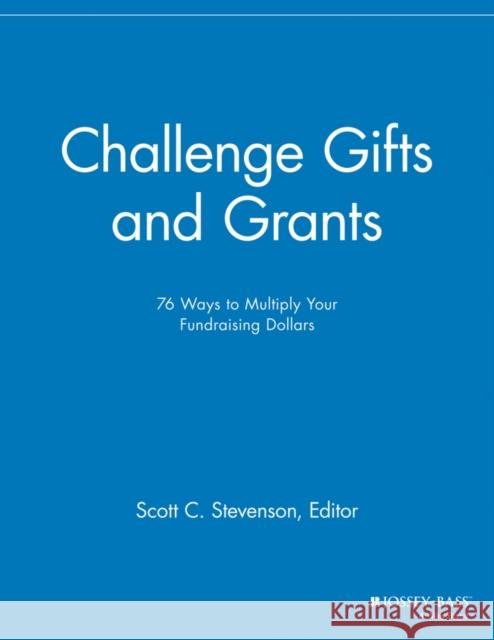 Challenge Gifts and Grants: 76 Ways to Multiply Your Fundraising Dollars Stevenson, Scott C. 9781118691878 Jossey-Bass - książka