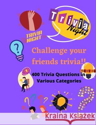 Challenge Your Friends Trivia!!!!!: 400 Trivia Questions in Various Categories. Addison Rose 9798543171400 Independently Published - książka