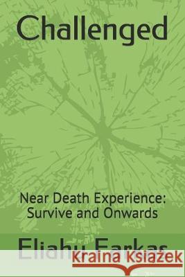 Challenged: Near Death Experience: Survive and Onwards Eliahu Farkas 9781520983523 Independently Published - książka
