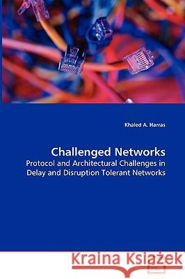 Challenged Networks - Protocol and Architectural Challenges in Delay and Disruption Tolerant Networks Khaled A. Harras 9783639083774 VDM Verlag - książka