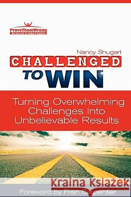 Challenged To Win: Turning Overwhelming Challenges Into Unbelievable Results Shugart, Nancy Kay 9780984609420 Prove Them Wrong - książka