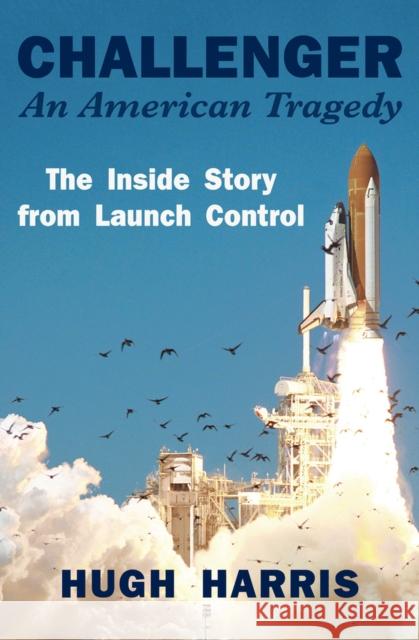 Challenger: An American Tragedy: The Inside Story from Launch Control Hugh Harris 9781504073912 Open Road Media - książka