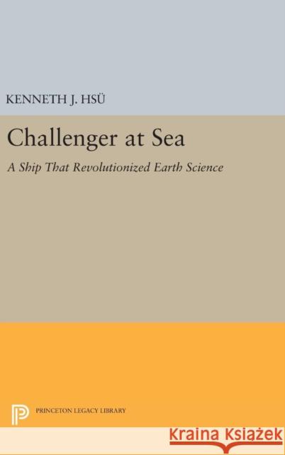 Challenger at Sea: A Ship That Revolutionized Earth Science Kenneth Jinghwa Hsu 9780691637648 Princeton University Press - książka