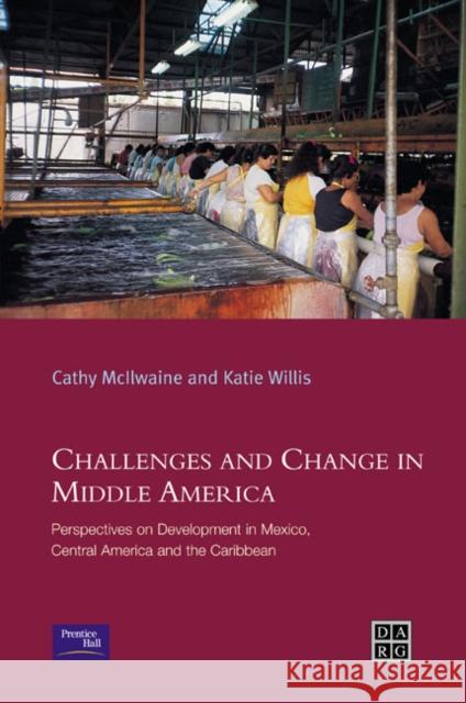 Challenges and Change in Middle America: Perspectives on Development in Mexico, Central America and the Caribbean Willis, Katie 9780582404854 Taylor & Francis - książka