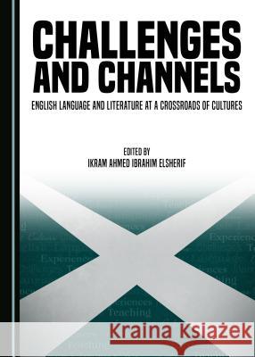 Challenges and Channels: English Language and Literature at a Crossroads of Cultures Ikram Ahmed Ibrahim Elsherif, Piers Michael Smith 9781443889513 Cambridge Scholars Publishing (RJ) - książka