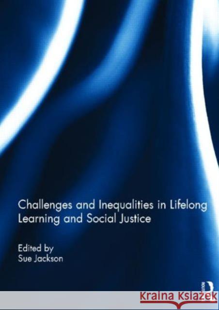Challenges and Inequalities in Lifelong Learning and Social Justice Susan Jackson 9780415837712 Routledge - książka