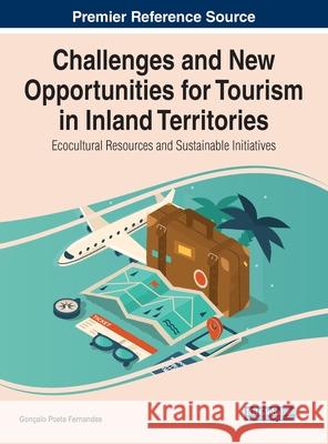 Challenges and New Opportunities for Tourism in Inland Territories: Ecocultural Resources and Sustainable Initiatives Gon Fernandes 9781799873396 Business Science Reference - książka