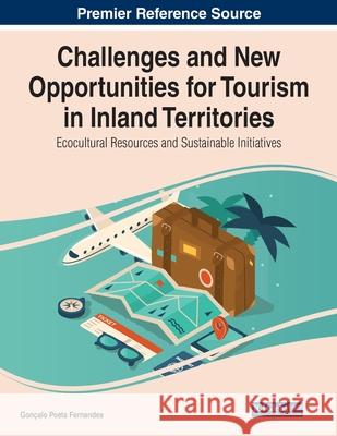 Challenges and New Opportunities for Tourism in Inland Territories: Ecocultural Resources and Sustainable Initiatives Gon Fernandes 9781799873402 Business Science Reference - książka