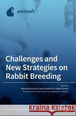 Challenges and New Strategies on Rabbit Breeding Rosa Maria Garcia-Garcia Maria Arias Alvarez  9783036544977 Mdpi AG - książka