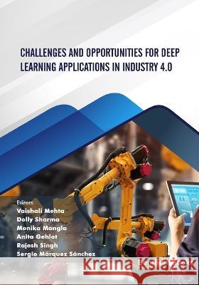Challenges and Opportunities for Deep Learning Applications in Industry 4.0 Dolly Sharma, Monika Mangla, Anita Gehlot 9789815036084 Bentham Science Publishers - książka