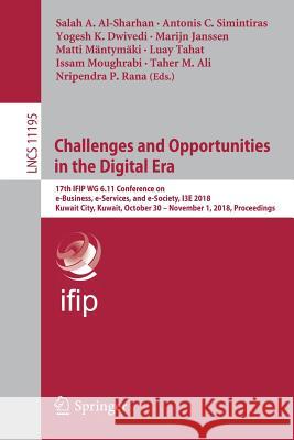 Challenges and Opportunities in the Digital Era: 17th Ifip Wg 6.11 Conference on E-Business, E-Services, and E-Society, I3e 2018, Kuwait City, Kuwait, Al-Sharhan, Salah A. 9783030021306 Springer - książka