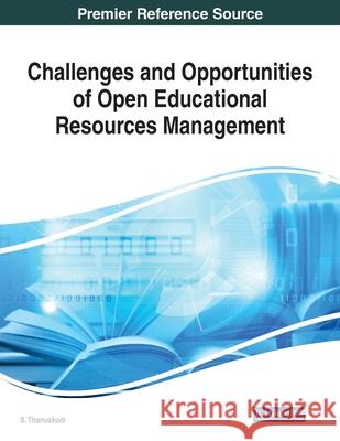 Challenges and Opportunities of Open Educational Resources Management S. Thanuskodi 9781799835608 Information Science Reference - książka