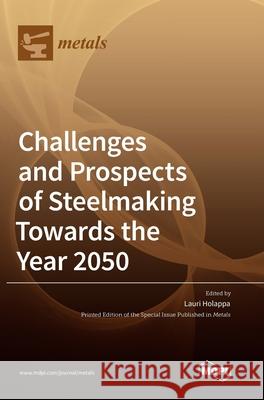 Challenges and Prospects of Steelmaking Towards the Year 2050 Lauri Holappa 9783036527772 Mdpi AG - książka