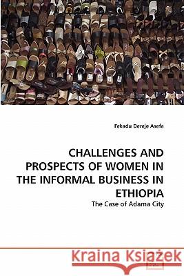 Challenges and Prospects of Women in the Informal Business in Ethiopia Fekadu Dereje Asefa 9783639298062 VDM Verlag - książka