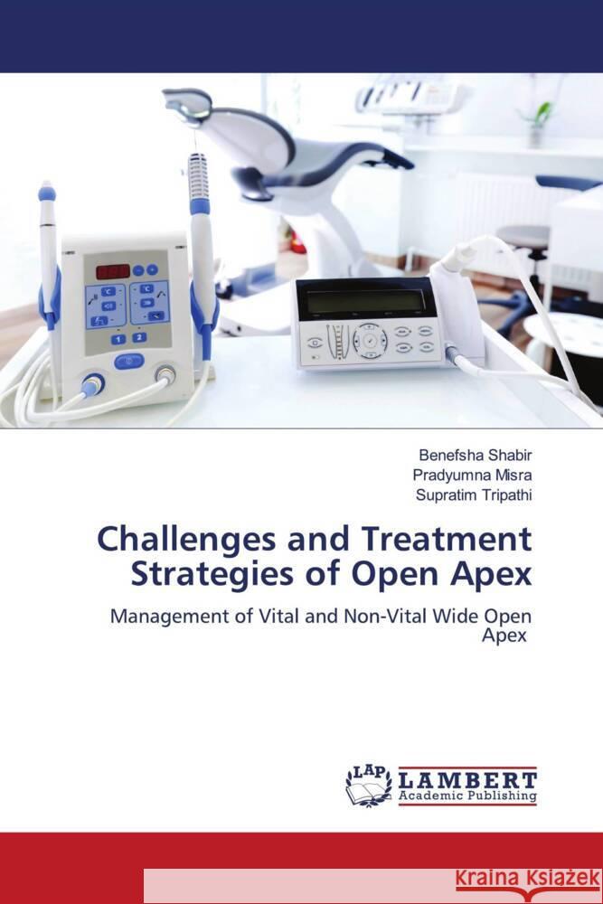 Challenges and Treatment Strategies of Open Apex Shabir, Benefsha, Misra, Pradyumna, Tripathi, Supratim 9786204201863 LAP Lambert Academic Publishing - książka