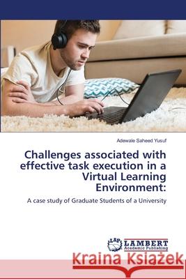 Challenges associated with effective task execution in a Virtual Learning Environment Saheed Yusuf, Adewale 9786202015974 LAP Lambert Academic Publishing - książka