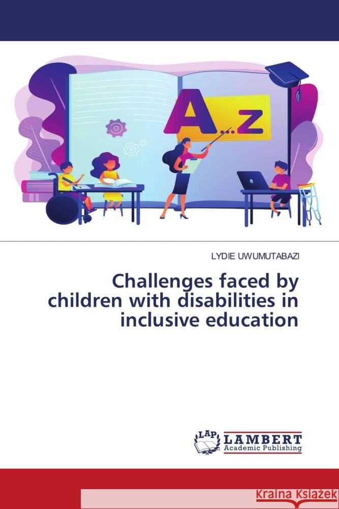 Challenges faced by children with disabilities in inclusive education UWUMUTABAZI, LYDIE 9786204749105 LAP Lambert Academic Publishing - książka