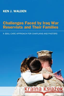 Challenges Faced by Iraq War Reservists and Their Families Ken J. Walden 9781610977852 Pickwick Publications - książka