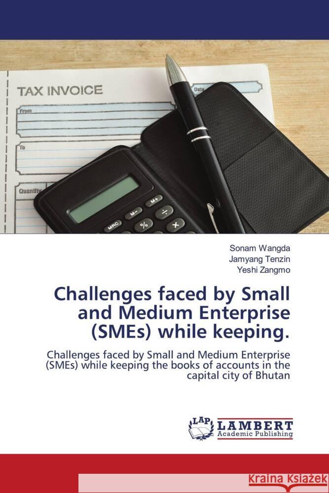 Challenges faced by Small and Medium Enterprise (SMEs) while keeping. Wangda, Sonam, Tenzin, Jamyang, Zangmo, Yeshi 9786204725314 LAP Lambert Academic Publishing - książka