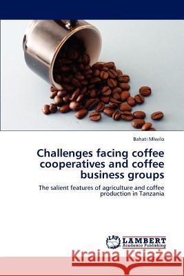 Challenges facing coffee cooperatives and coffee business groups Mlwilo, Bahati 9783846525609 LAP Lambert Academic Publishing AG & Co KG - książka