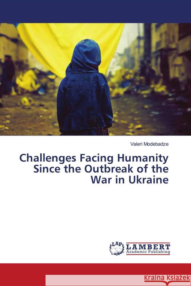Challenges Facing Humanity Since the Outbreak of the War in Ukraine Modebadze, Valeri 9786206845737 LAP Lambert Academic Publishing - książka