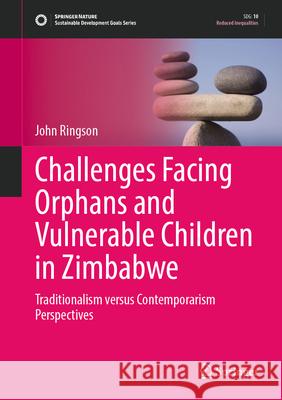 Challenges Facing Orphans and Vulnerable Children in Zimbabwe: Traditionalism Versus Contemporarism Perspectives John Ringson 9789819535682 Springer - książka