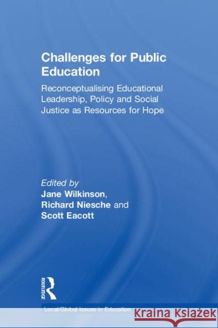 Challenges for Public Education: Reconceptualising Educational Leadership, Policy and Social Justice as Resources for Hope Jane Wilkinson Richard Niesche Scott Eacott 9781138348202 Routledge - książka