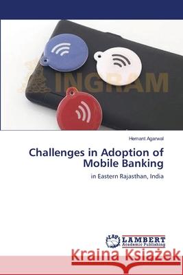 Challenges in Adoption of Mobile Banking Agarwal, Hemant 9783659528811 LAP Lambert Academic Publishing - książka