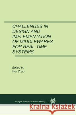 Challenges in Design and Implementation of Middlewares for Real-Time Systems Wei Zhao 9781461356820 Springer - książka