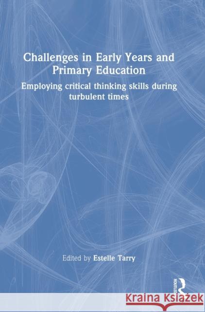 Challenges in Early Years and Primary Education: Employing critical thinking skills during turbulent times Tarry, Estelle 9781032139869 Routledge - książka