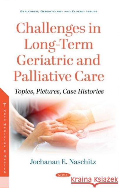 Challenges in Long-Term Geriatric and Palliative Care: Topics, Pictures, Case Histories Jochanan E Naschitz   9781536184389 Nova Science Publishers Inc - książka