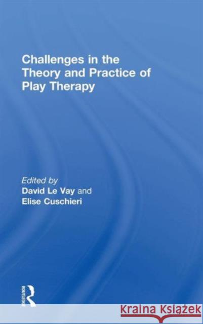 Challenges in the Theory and Practice of Play Therapy David L Elise Cuschieri 9780415736442 Routledge - książka