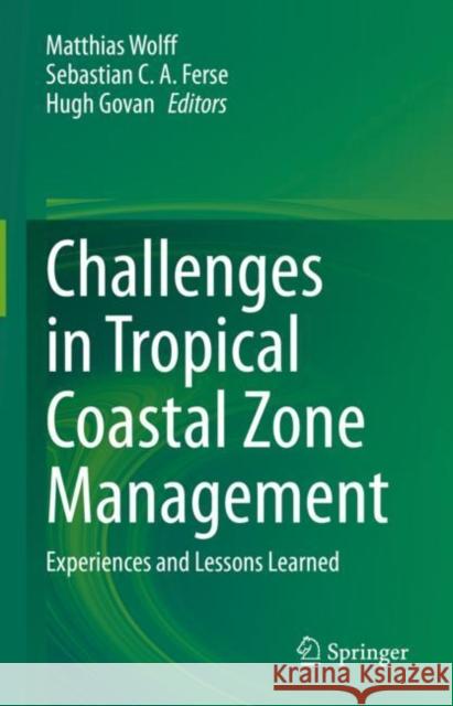 Challenges in Tropical Coastal Zone Management: Experiences and Lessons Learned Matthias Wolff Sebastian C. a. Ferse Hugh Govan 9783031178788 Springer - książka