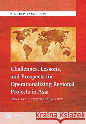 Challenges, Lessons, and Prospects for Operationalizing Regional Projects in Asia: Legal and Institutional Aspects Kishor Uprety 9781464801389 World Bank Publications - książka