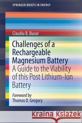 Challenges of a Rechargeable Magnesium Battery: A Guide to the Viability of This Post Lithium-Ion Battery Gregory, Thomas D. 9783319650661 Springer - książka
