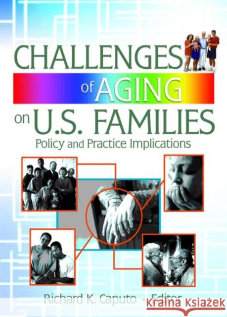 Challenges of Aging on U.S. Families : Policy and Practice Implications Richard K. Caputo 9780789028761 Haworth Press - książka