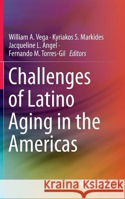 Challenges of Latino Aging in the Americas William A. Vega Kyriakos S. Markides Jacqueline L. Angel 9783319125978 Springer - książka