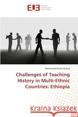 Challenges of Teaching History in Multi-Ethnic Countries: Ethiopia Ahmed, Mohammed Jemal 9783639545241 Éditions universitaires européennes - książka