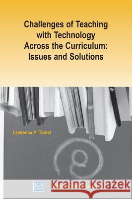 Challenges of Teaching with Technology Across the Curriculum : Issues and Solutions Lawrence A. Tomei 9781591401094 Information Science Publishing - książka