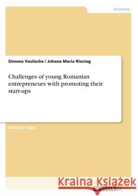 Challenges of young Romanian entrepreneurs with promoting their start-ups Simona Vasilache Johana Maria Rinciog 9783668268715 Grin Verlag - książka