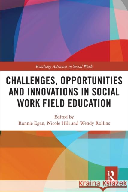 Challenges, Opportunities and Innovations in Social Work Field Education Ronnie Egan Nicole Hill Wendy Rollins 9780367533281 Routledge - książka