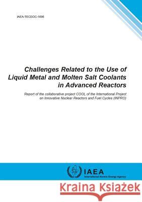 Challenges Related to the Use of Liquid Metal and Molten Salt Coolants in Advanced Reactors: IAEA Tecdoc Series No. 1696 International Atomic Energy Agency 9789201399106 International Atomic Energy Agency - książka